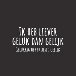 T-shirt ik heb liever geluk dan gelijk
